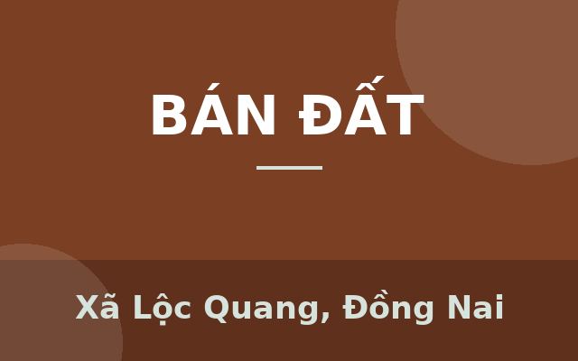CHÍNH CHỦ CẦN BÁN ĐẤT CHÍNH CHỦ - LỘC QUANG, LỘC NINH, BÌNH PHƯỚC, Xã Lộc Quang, Đồng Nai