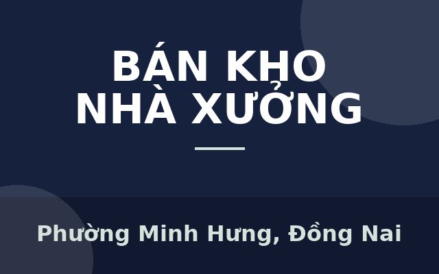 BÁN XƯỞNG CÔNG TY THÍCH HỢP NHÀ ĐẦU TƯ CHUYÊN XÂY DỰNG NHÀ XƯỞNG CHO THUÊ-VỊ TRÍ GIÁP RANH KCN MINH HƯNG HÀN QUỐC - BÌNH…