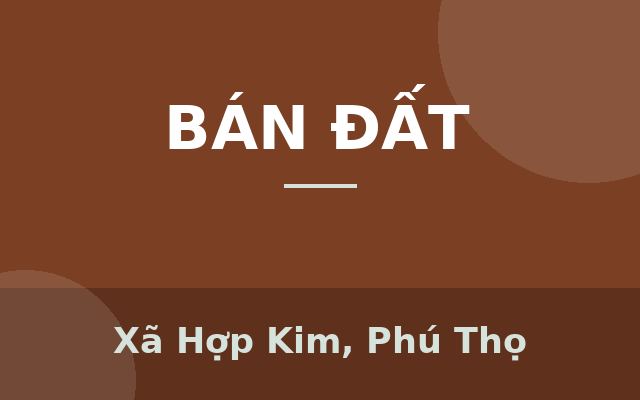 KHU ĐẤT KIM BÔI – NHÌN LÀ THẤY TIỀM NĂNG, Xã Hợp Kim, Phú Thọ