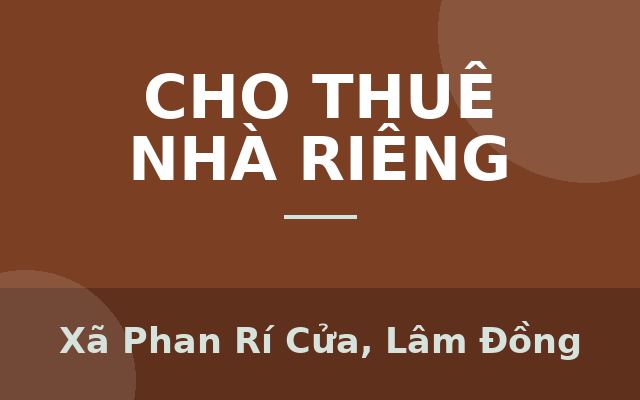 MÌNH CẦN CHO THUÊ NHÀ NGUYÊN CĂN Ở THỊ TRẤN PHAN RÍ CỬA-H.TUY PHONG- BÌNH THUẬN, Xã Phan Rí Cửa, Lâm Đồng