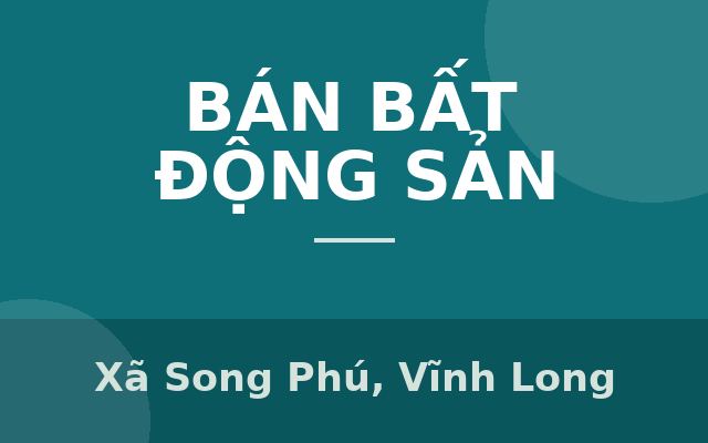 DO KHÔNG CÒN NHU CẦU SỬ DỤNG CẦN BÁN NHÀ CÁCH QL1A 500M, ĐỐI DIỆN CHỢ SONG PHÚ, Xã Song Phú, Vĩnh Long