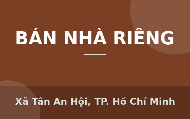 Bán Nhà ở Tân An Hội-Củ Chi. DT 99m2. Giá 650 Triệu. Sổ Hồng Riềng, Xã Tân An Hội, Thành phố Hồ Chí Minh