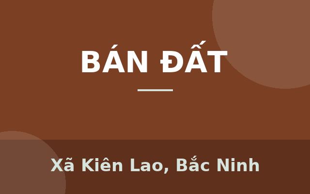 CẦN BÁN KHU ĐẤT ĐẸP TẠI KIÊN LAO, TX. CHŨ, BẮC GIANG – CƠ HỘI ĐẦU TƯ SINH LỜI CAO, Xã Kiên Lao, Bắc Ninh