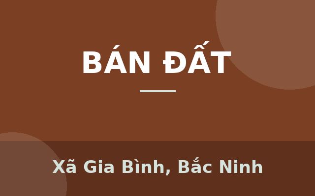 BÁN ĐẤT TẶNG NHÀ 3 TẦNG - THÔN NỘI PHÚ, XÃ GIA BÌNH, BẮC NINH, Xã Gia Bình, Bắc Ninh