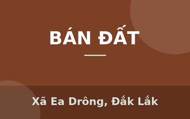 ĐẤT ĐẸP – GIÁ TỐT – CHÍNH CHỦ CẦN BÁN LÔ ĐẤT TẠI Xã Ea Drông, Thị xã Buôn Hồ, Tỉnh Đắk Lắk, Xã Ea Drông, Đắk Lắk