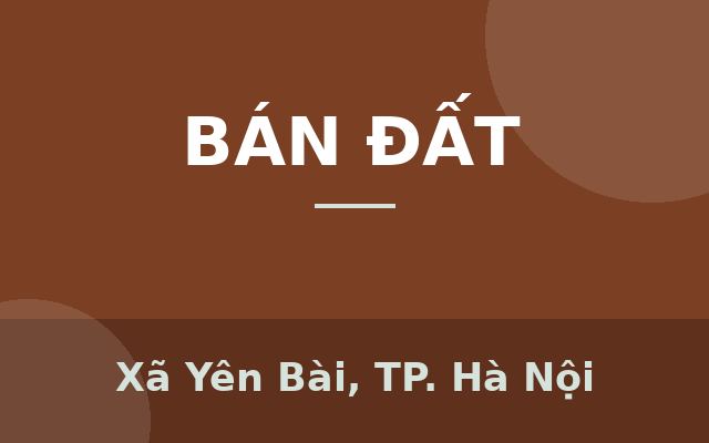 BÁN ĐẤT YÊN BÀI – BA VÌ GẦN VÀNH ĐAI 5 – CẠNH KHU VILAA, DT 270 m2, Giá 2,5 tỷ, Xã Yên Bài, Thành phố Hà Nội