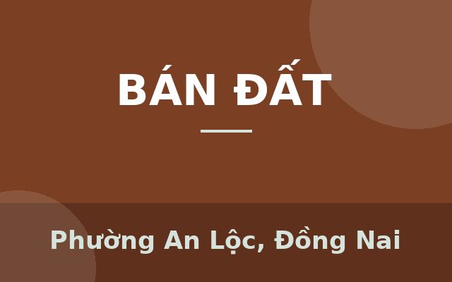 BÁN ĐẤT THỔ CƯ TRUNG TÂM AN LỘC – BÌNH LONG, BÌNH PHƯỚC, Phường An Lộc, Đồng Nai