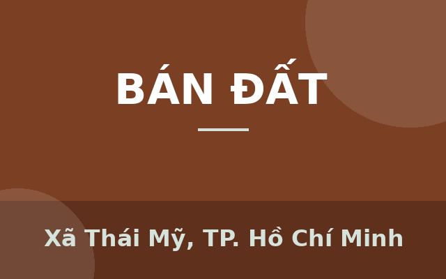 Đất full thổ cư sổ riêng giá rẻ gần chợ, trường học, trung tâm hành chính, Xã Thái Mỹ, Thành phố Hồ Chí Minh