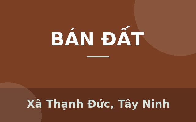 .CHÍNH CHỦ CẦN BÁN TAI ẤP RỘC - THẠCH ĐỨC - GÒ DẦU - TÂY NINH, Xã Thạnh Đức, Tây Ninh