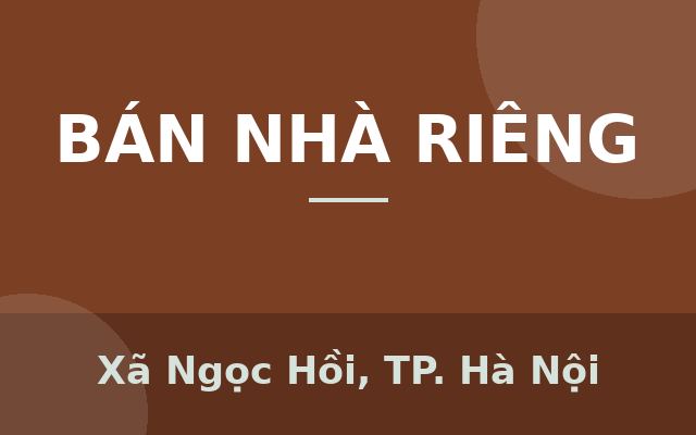 Bán Nhà Giáp Bát, Xã Ngọc Hồi, Thành phố Hà Nội