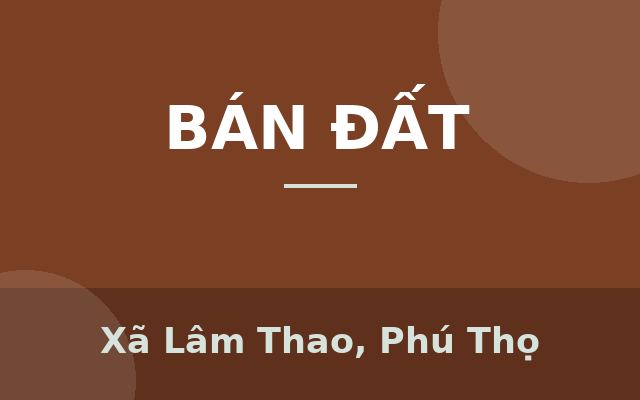 CHÍNH CHỦ CẦN BÁN Ô ĐẤT ĐẸP TẠI KHU ĐẤU GIÁ NHÀ VAM THỊ, CHẤN LÂM THAO – PHÚ THỌ, Xã Lâm Thao, Phú Thọ