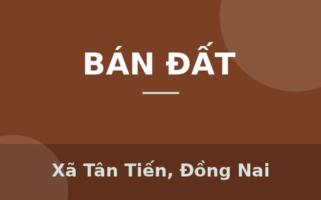 CẦN BÁN ĐẤT THỔ CƯ Ở TÂN TIẾN, Xã Tân Tiến, Đồng Nai