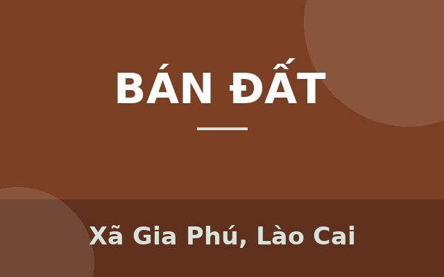 CHÍNH CHỦ BÁN ĐẤT TẶNG NHÀ CẤP 4 TẠI XÃ GIA PHÚ - TP LÀO CAI, Xã Gia Phú, Lào Cai