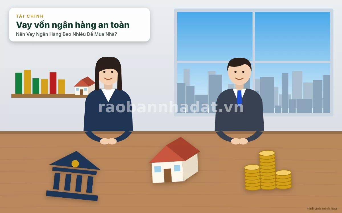 Nên Vay Ngân Hàng Bao Nhiêu Để Mua Nhà? Cẩm Nang Định Mức Tài Chính An Toàn Cho Gia Đình