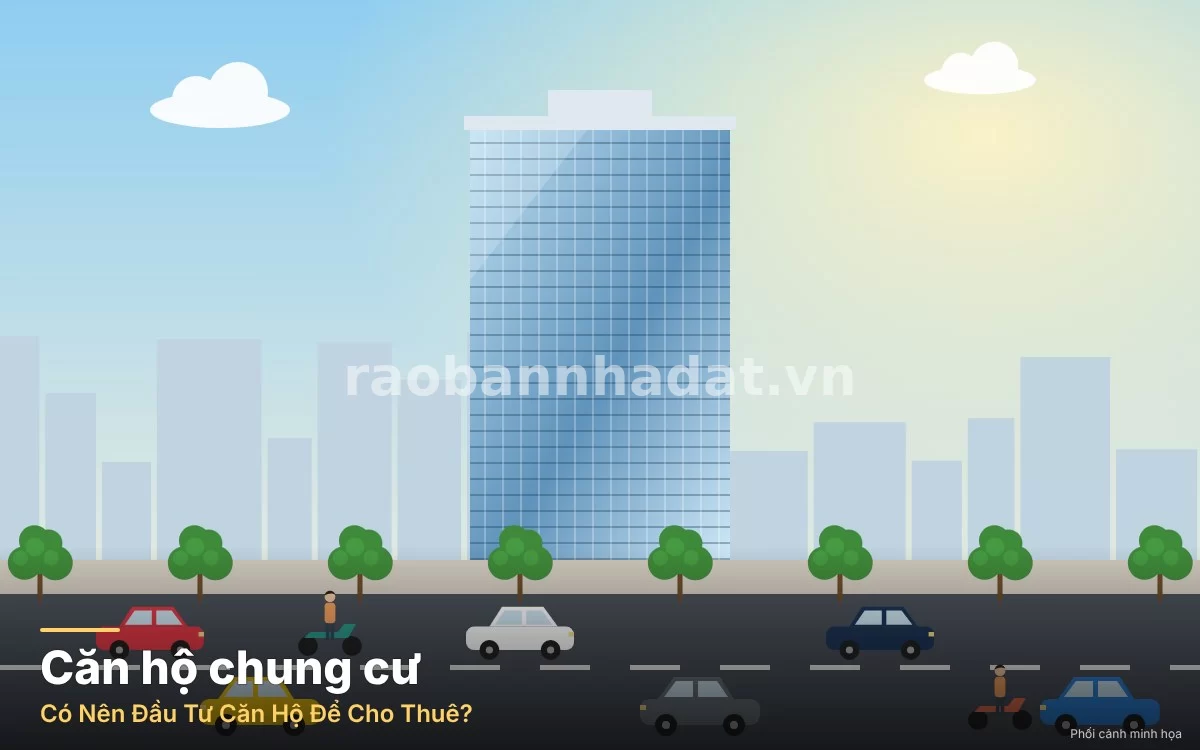 Có Nên Đầu Tư Căn Hộ Để Cho Thuê? Phân Tích Lợi Hại Và Bí Quyết Sinh Lời Bền Vững