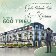 AQUA GARDEN – VỊ TRÍ GIÁ TRỊ KHÔNG THỂ NHÂN BẢN, TIỀM NĂNG TĂNG TRƯỞNG BỀN VỮNG