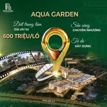 Chỉ 2,001 Tỷ Sở Hữu Đất Nền Aqua Garden Hòa Bình - Hỗ Trợ Lãi Suất 0% Trong 18 Tháng!