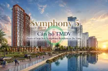 SỐNG GIỮA TRUNG TÂM ĐÀ NẴNG CÙNG CĂN HỘ SYMPHONY 5 VIEW SÔNG HÀN ĐẲNG CẤP
