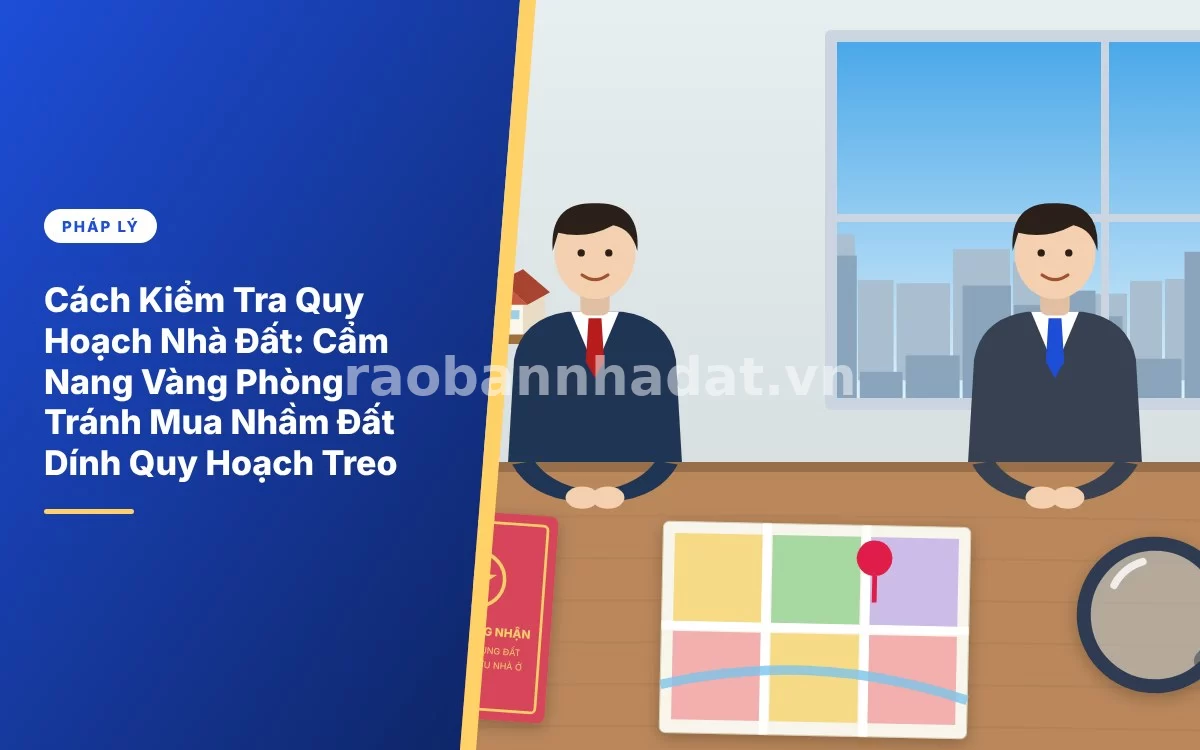 Tổng quan cẩm nang hướng dẫn chi tiết cách kiểm tra quy hoạch nhà đất an toàn trước khi mua