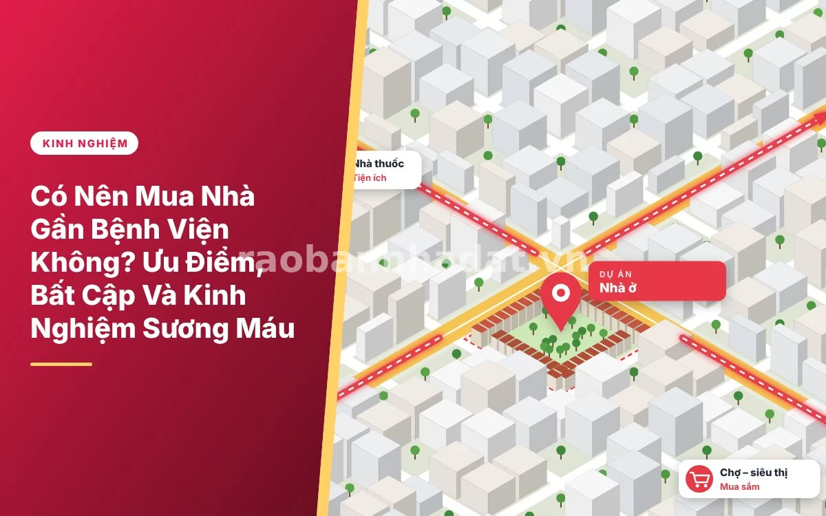 Tổng quan phân tích đa chiều về việc có nên mua nhà gần bệnh viện hay không