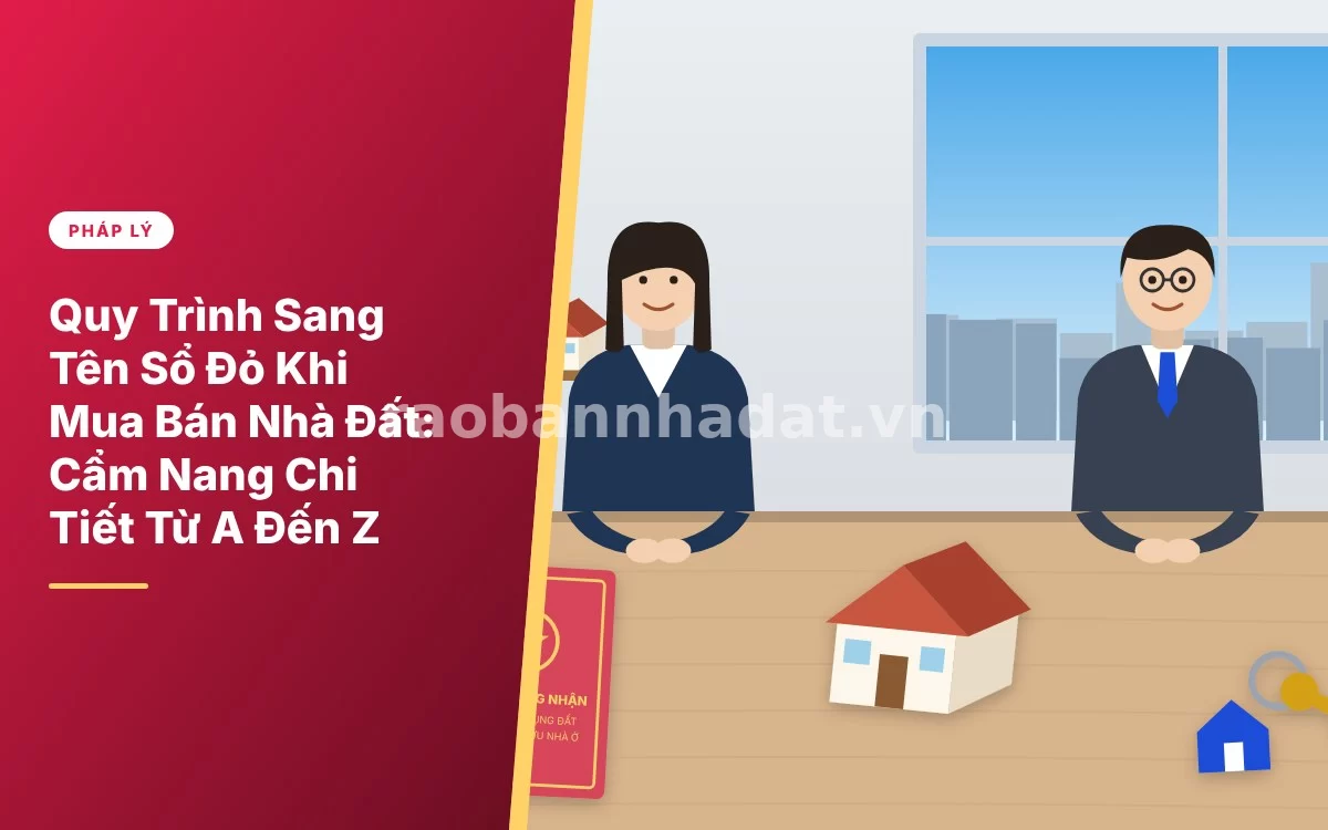 Tổng quan hướng dẫn chi tiết quy trình sang tên sổ đỏ khi mua bán nhà đất từ A đến Z