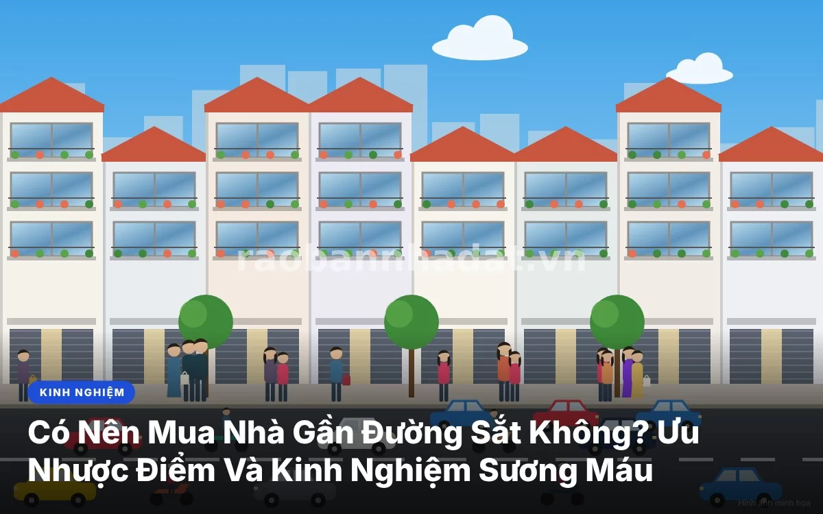 Tổng quan phân tích đa chiều về việc có nên mua nhà gần đường sắt hay không